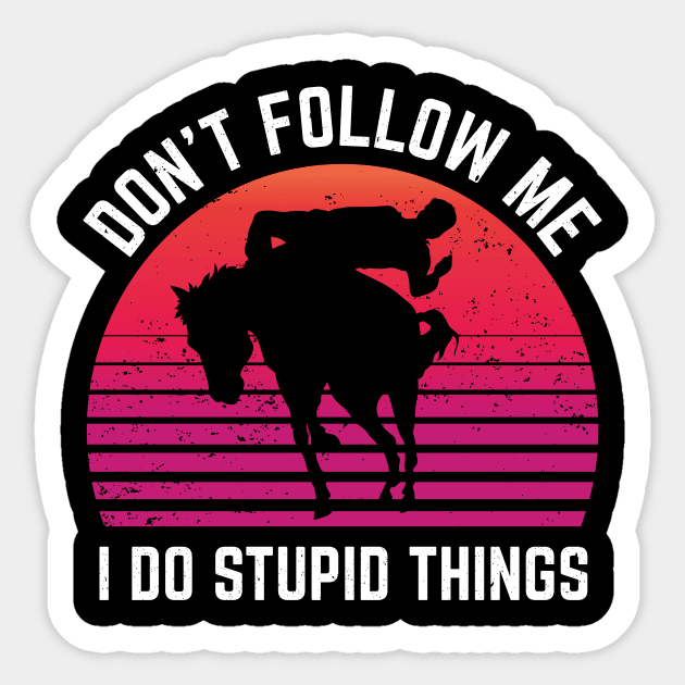 Dont Follow Me I Do Stupid Things Rodeo Sport Sticker by Art master